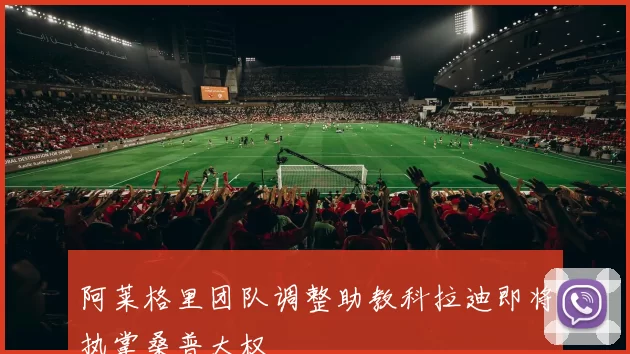 阿莱格里团队调整助教科拉迪即将执掌桑普大权